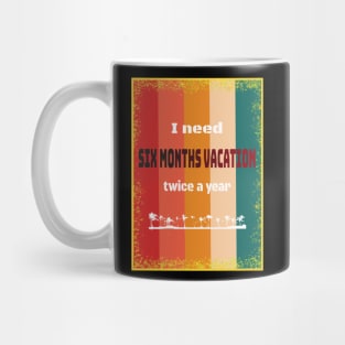 I Need Six Months Vacation Twice A Year Mug